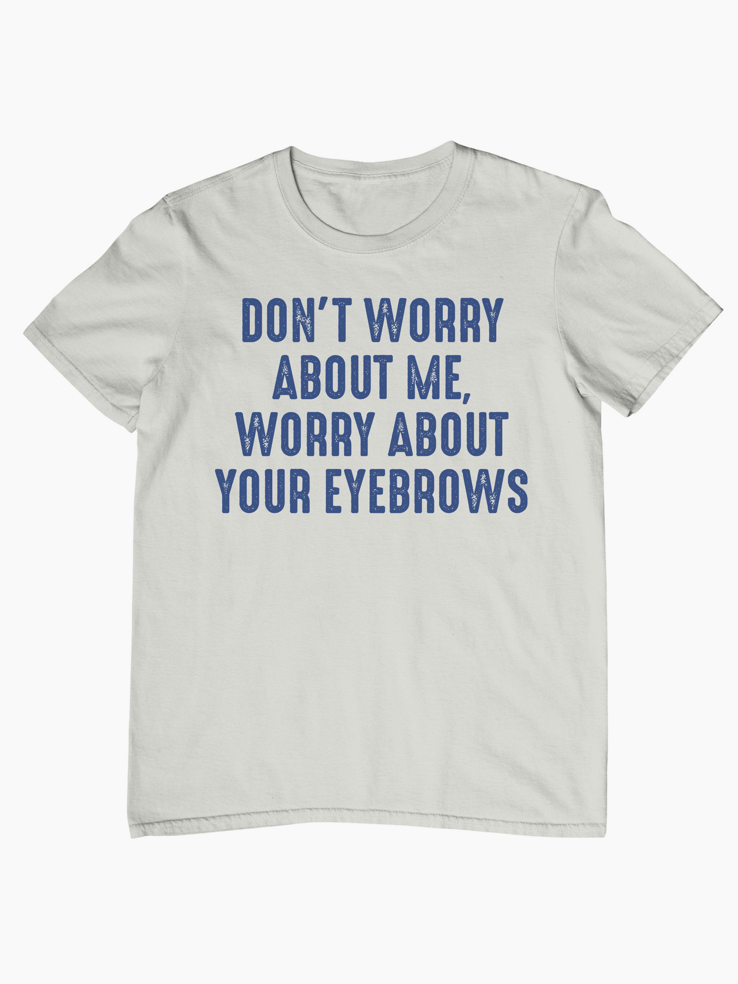 Don't Worry About Me, Worry About Your Eyebrows