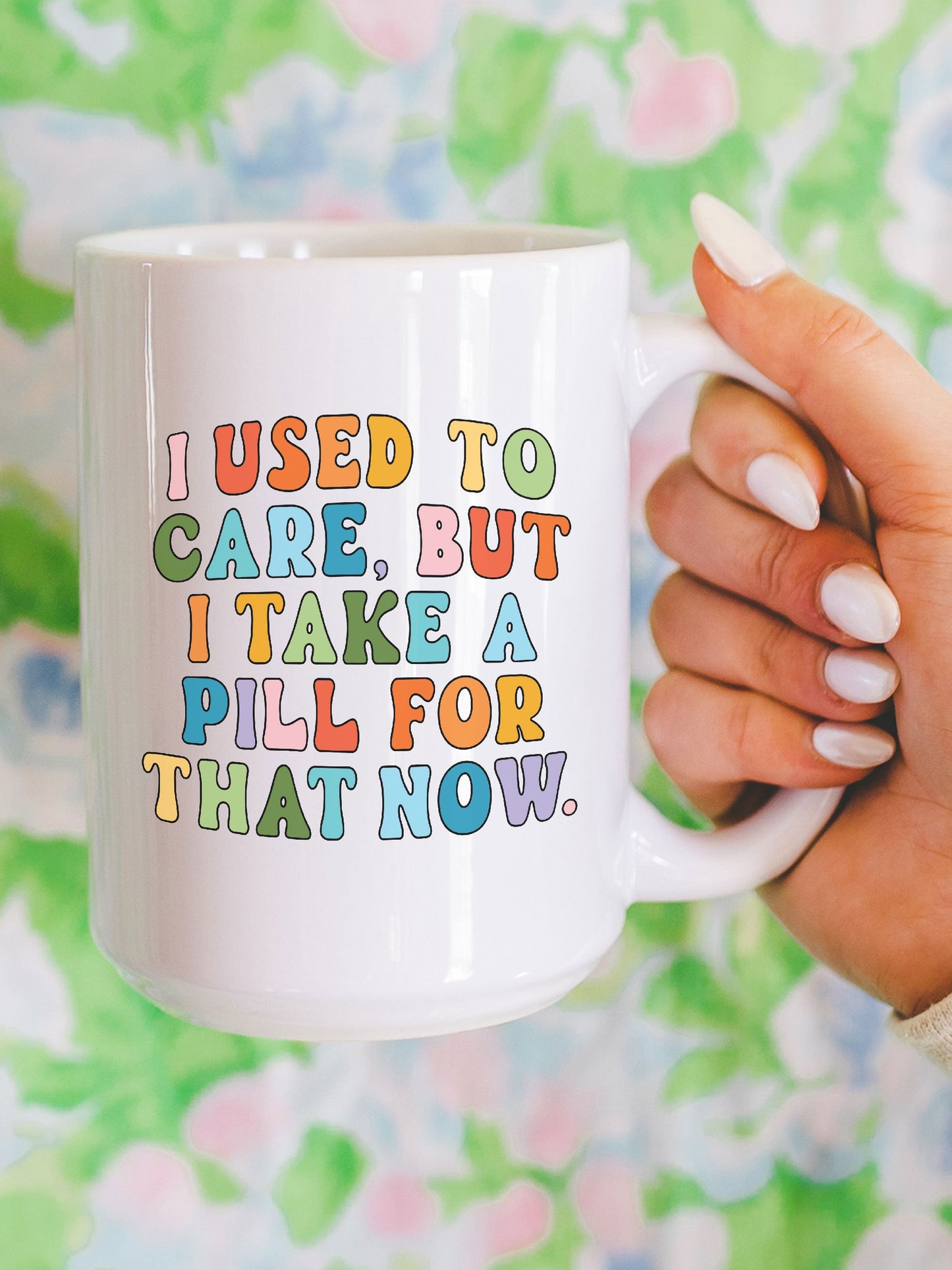 I Used To Care, But I Take A Pill For That Now. Mug