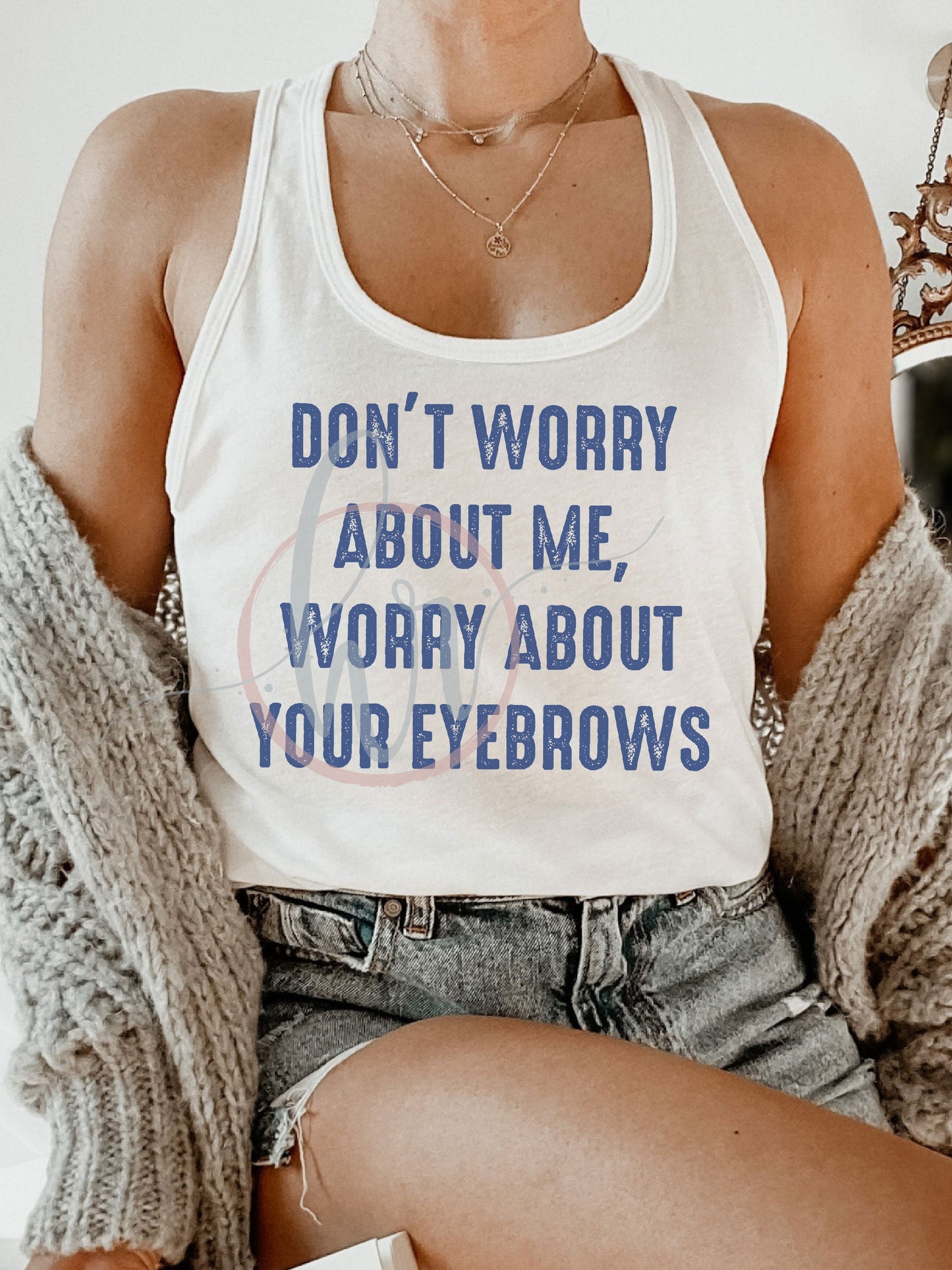 Don't Worry About Me, Worry About Your Eyebrows