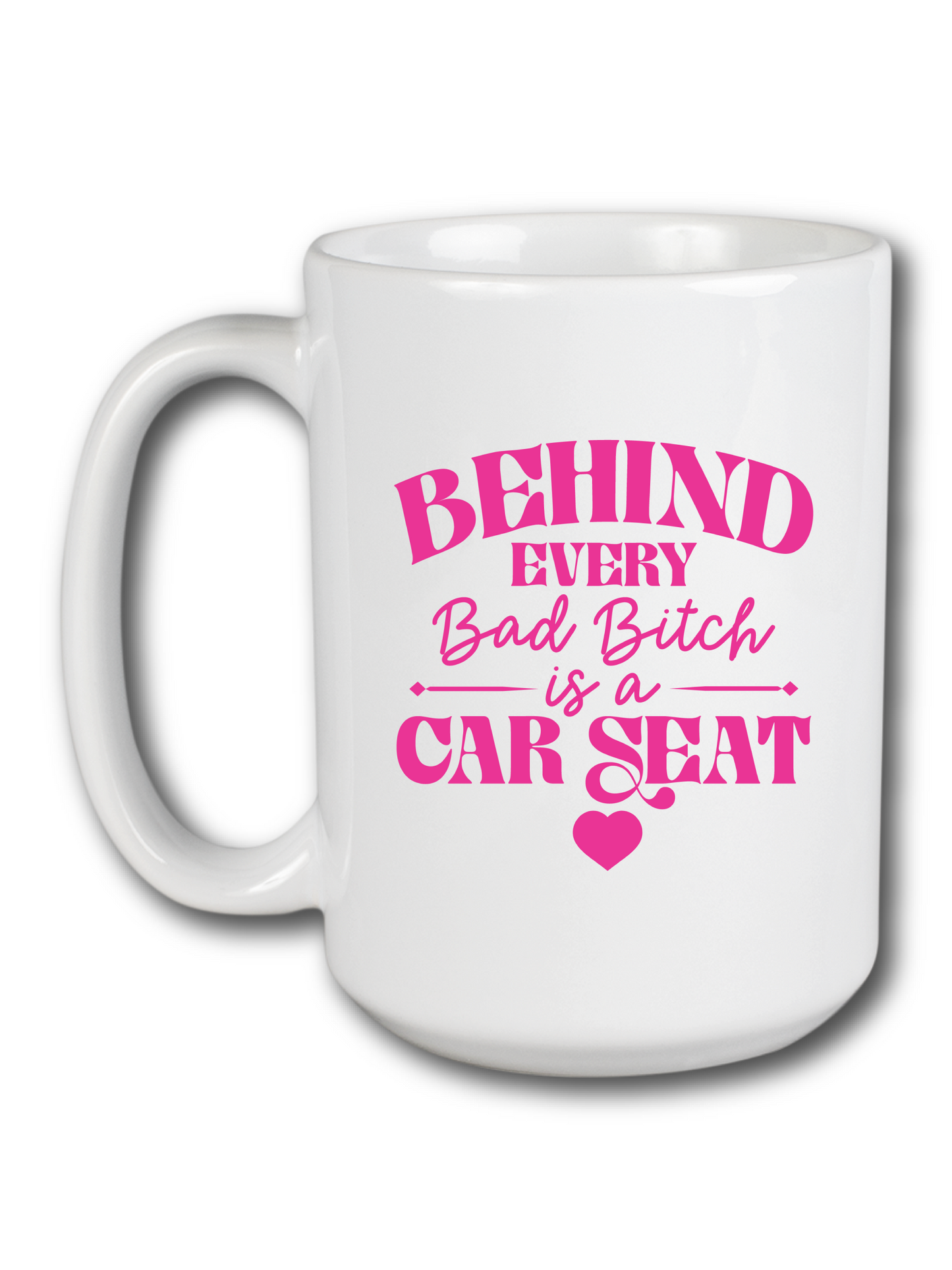 Behind Every Bad B*tch Is A Car Seat Mug