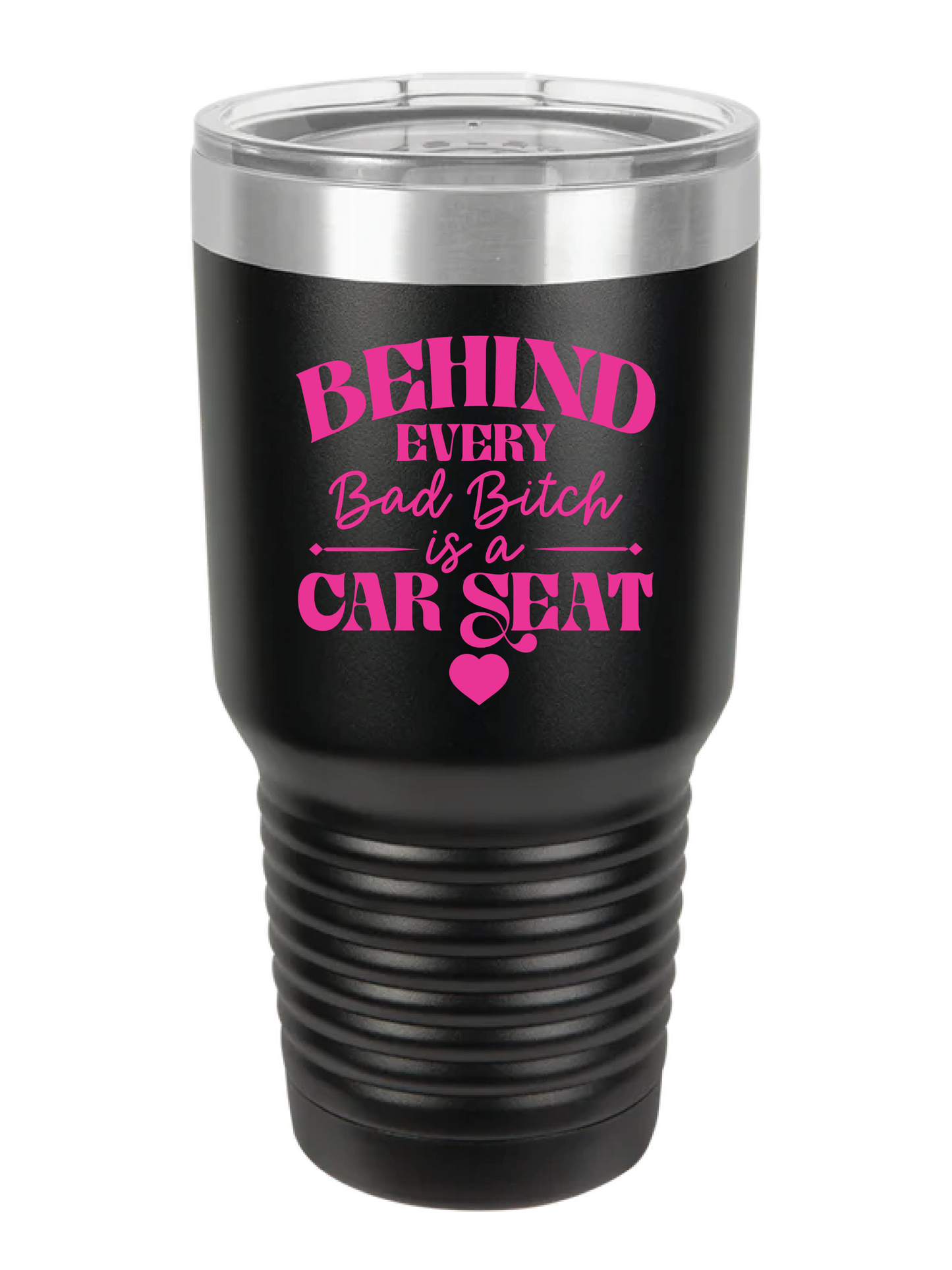 Behind Every Bad B*tch Is A Car Seat - UV TUMBLER