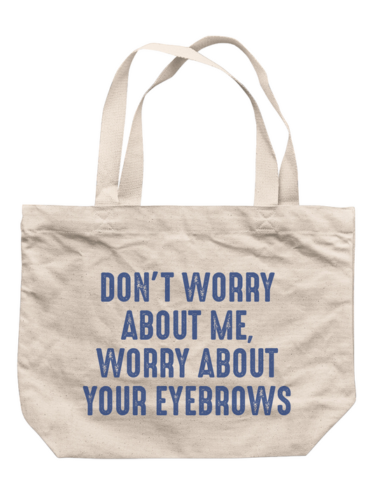 Don't Worry About Me, Worry About Your Eyebrows Tote Bag