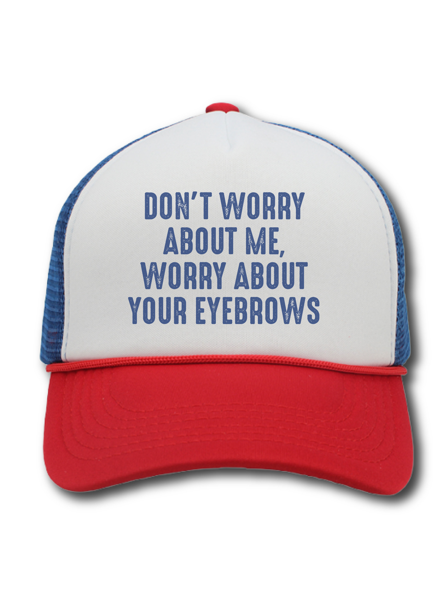 Don't Worry About Me, Worry About Your Eyebrows (Hat)