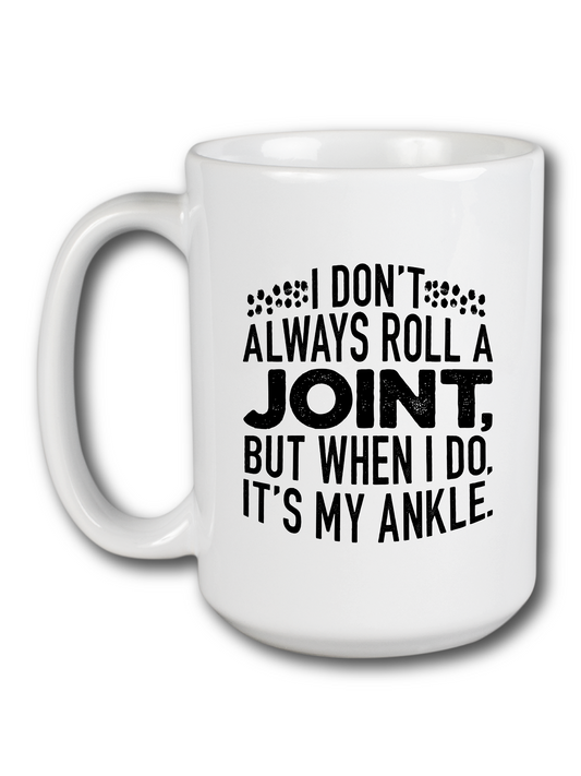 I Don't Always Roll A Joint, But When I do, It's My Ankle. Mug