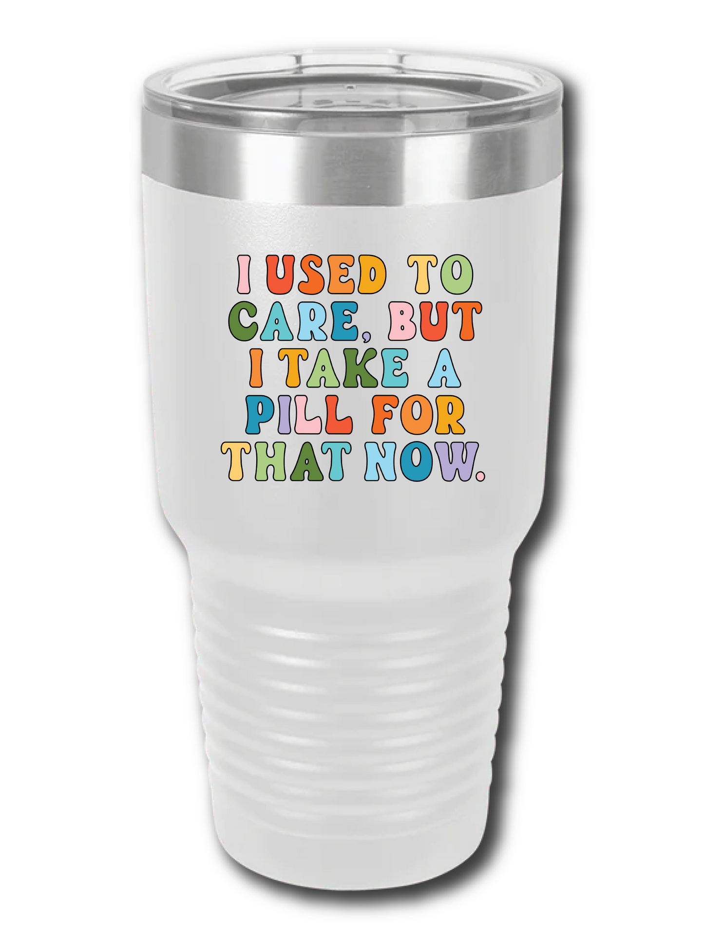I Used To Care, But I Take A Pill For That Now - UV TUMBLER