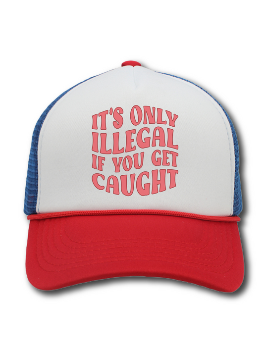 It's Only Illegal If You Get Caught (Hat)