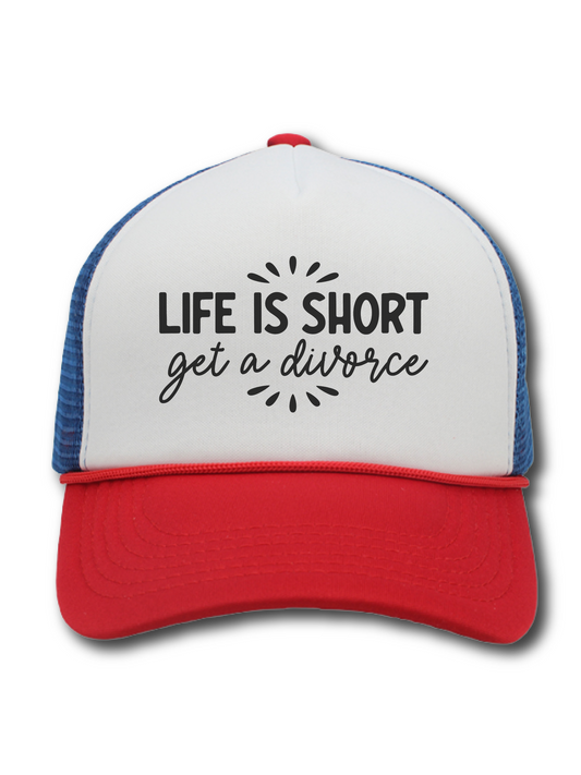 Life Is Short.  Get A Divorce (Hat)