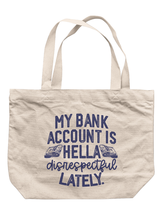 My Bank Account Is Hella Disrespectful Lately Tote Bag