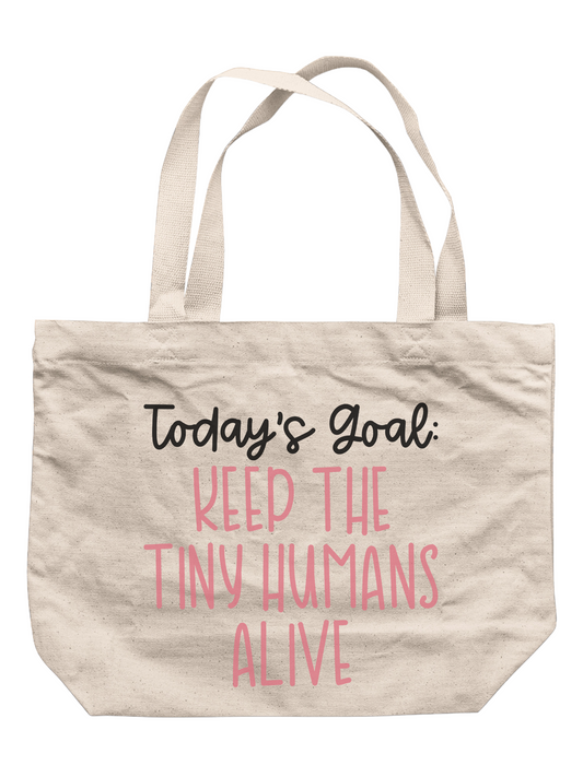 Today's Goal:  Keep The Tiny Humans Alive Tote Bag