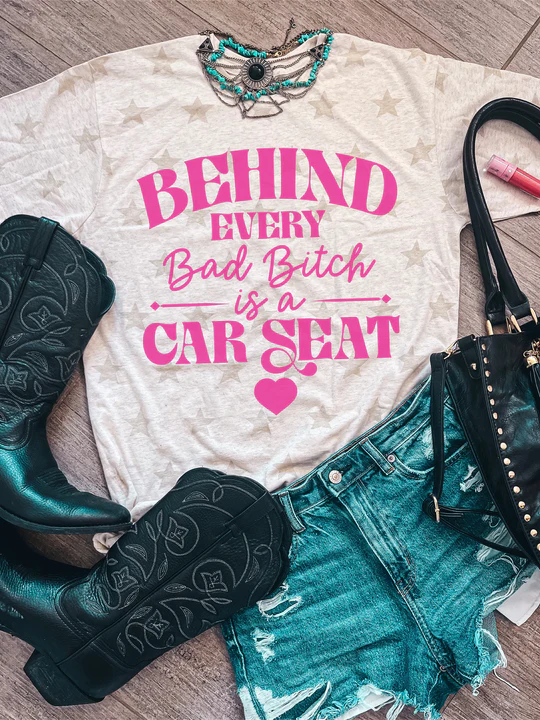 Behind Every Bad B*tch Is A Car Seat