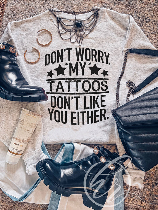 Don't Worry, My Tattoos Don't Like You Either