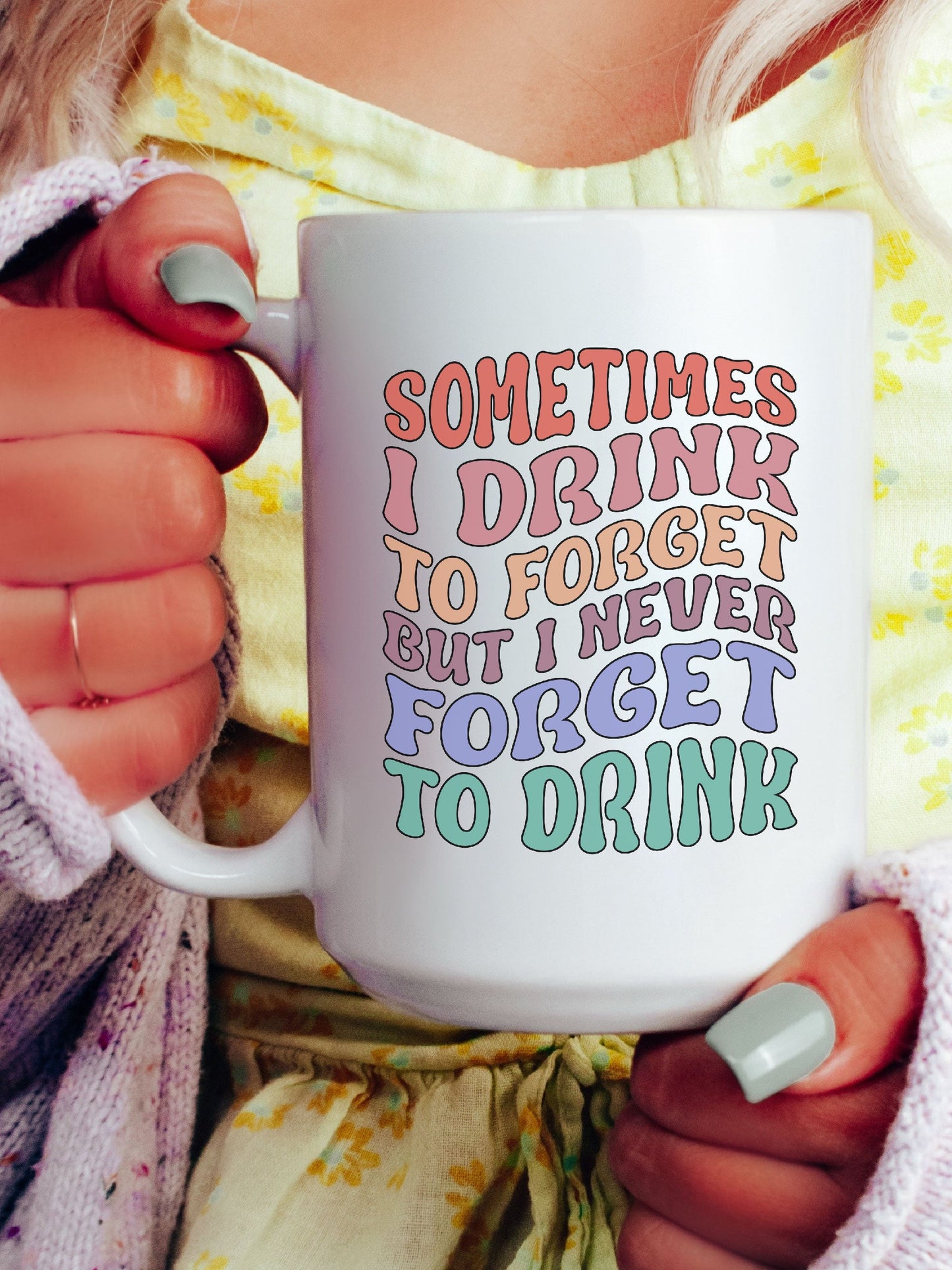 Sometimes I Drink To Forget But I Never Forget To Drink Mug