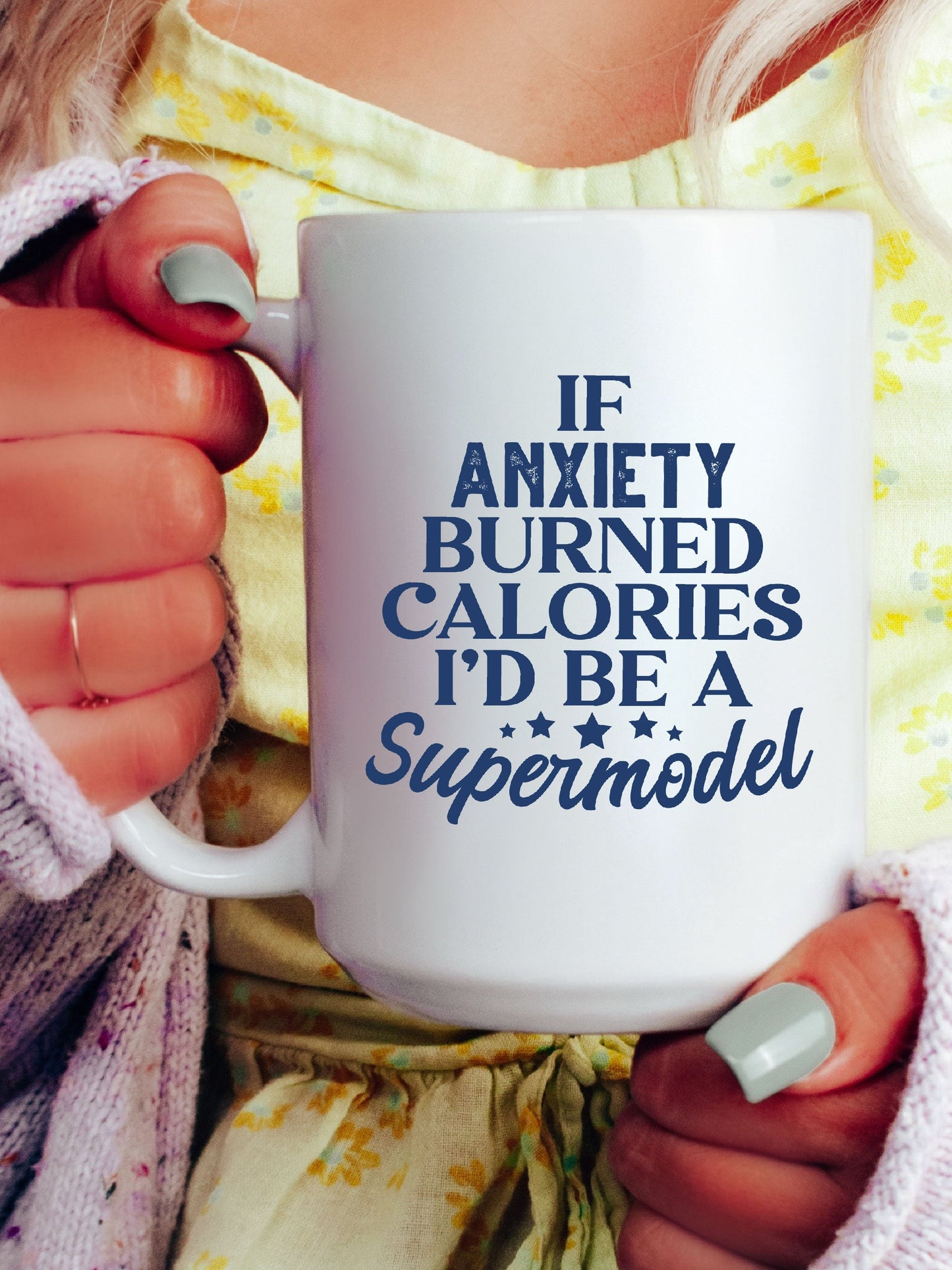 If Anxiety Burned Calories I'd Be A Supermodel Mug