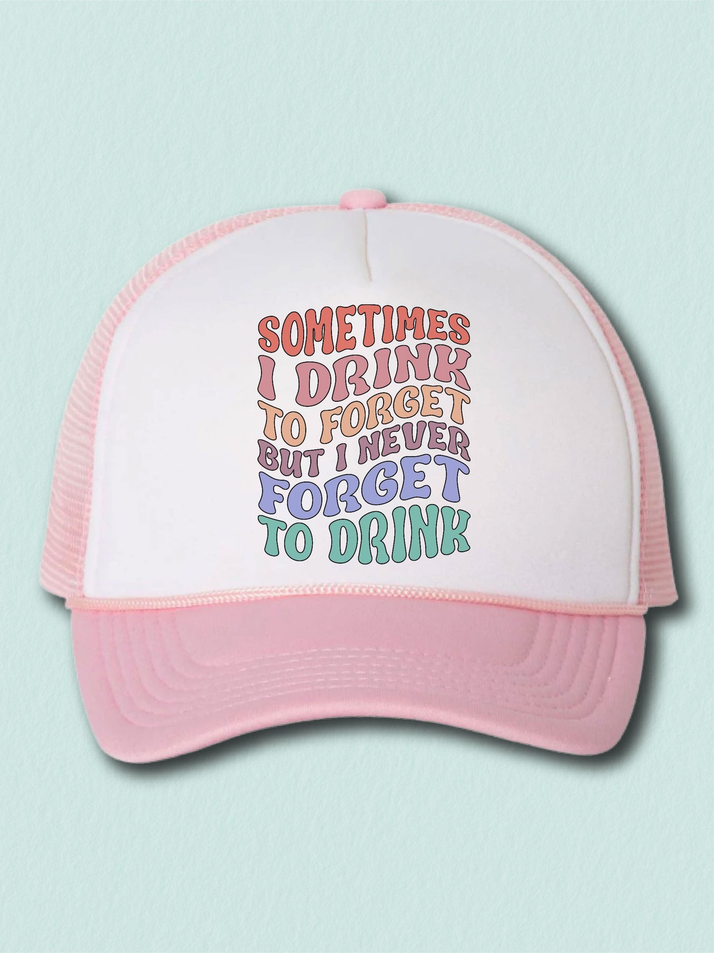 Sometimes I Drink To Forget But I Never Forget To Drink - (Hat)