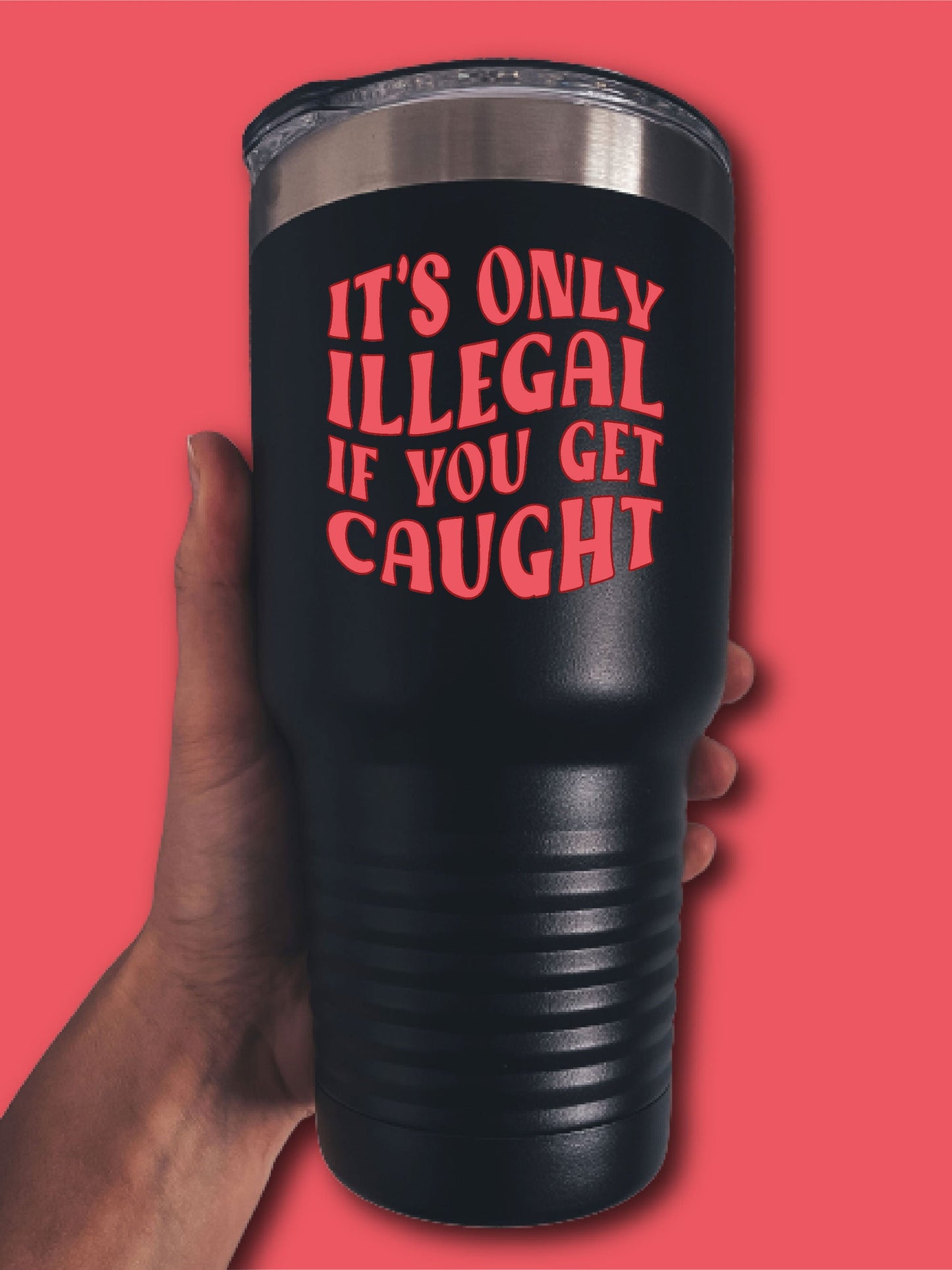It's Only Illegal If You Get Caught - UV TUMBLER