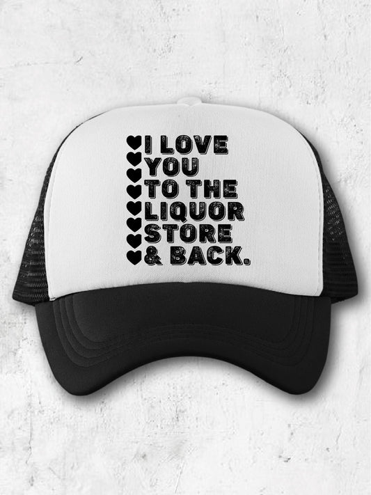 I Love You To The Liquor Store & Back. - (Hat)