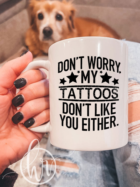 Don't Worry, My Tattoos Don't Like You Either. Mug