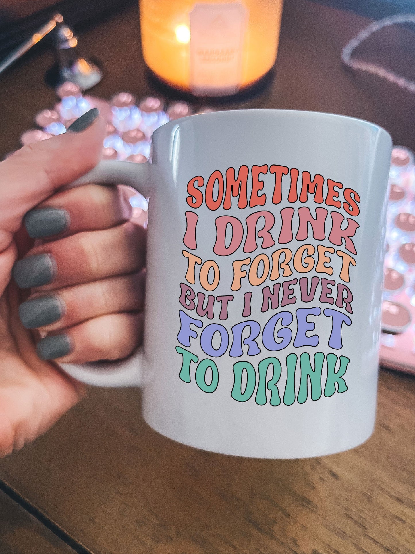 Sometimes I Drink To Forget But I Never Forget To Drink Mug