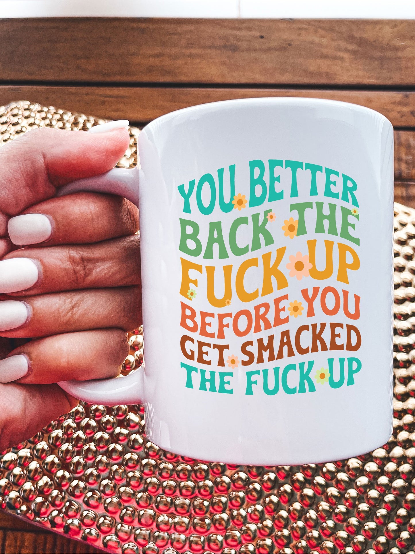 You Better Back The F--k Up Before You Get Smacked The F--k Up Mug
