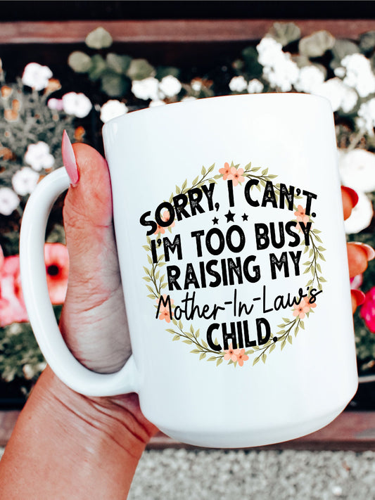 Sorry, I Can't. I'm Too Busy Raising My Mother-In-Law's Child. Mug