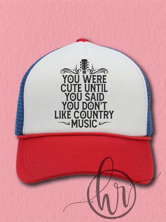 You Were Cute Until You Said You Don't Like Country Music (Hat)