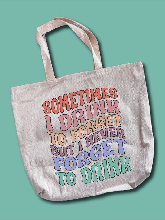 Sometimes I Drink To Forget But I Never Forget To Drink Tote Bag