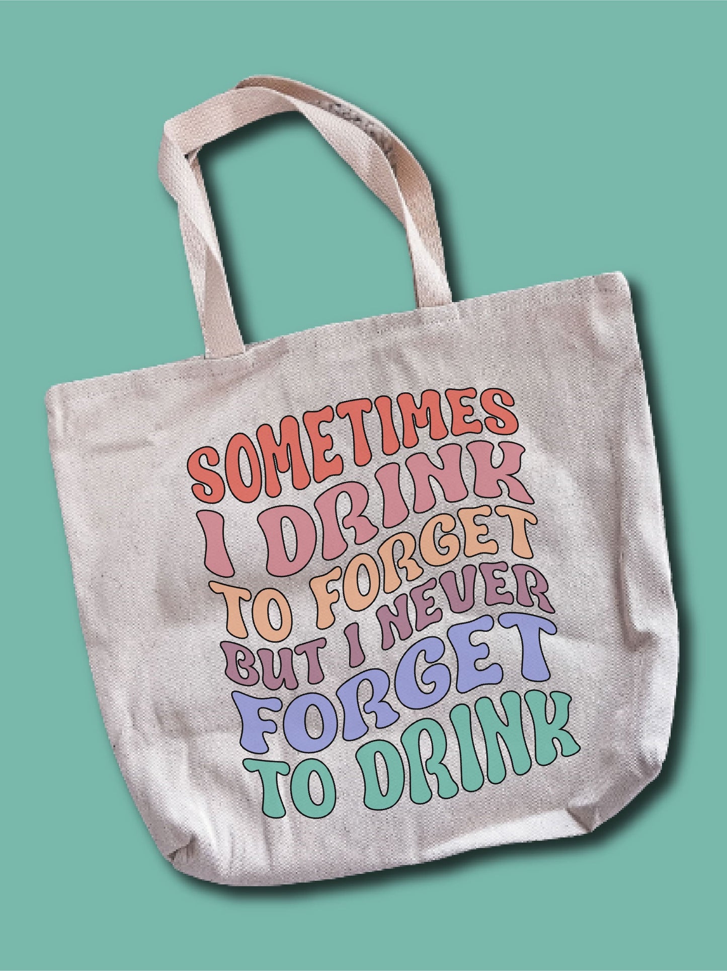 Sometimes I Drink To Forget But I Never Forget To Drink Tote Bag