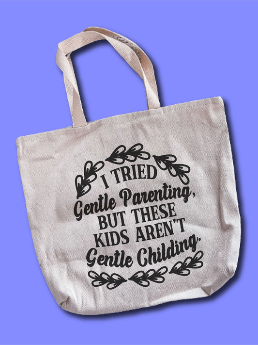 I Tried Gentle Parenting, But These Kids Aren't Gentle Childing. Tote Bag