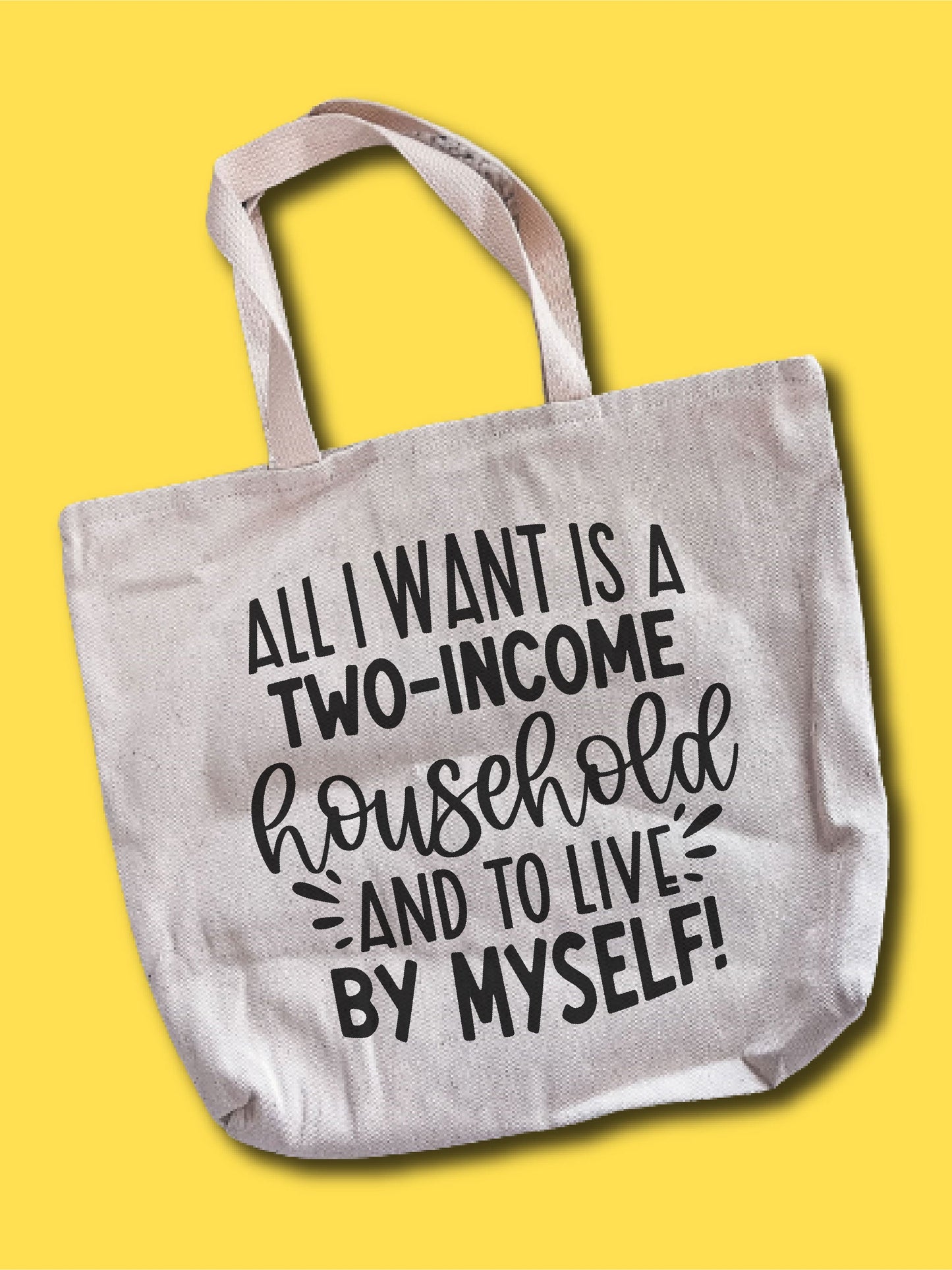 All I Want Is A Two-Income Household And To Live By Myself! Tote Bag