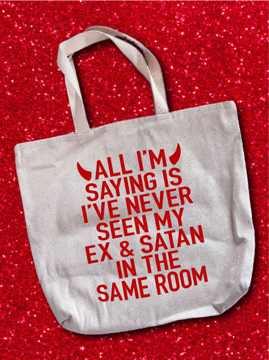 All I'm Saying Is I've Never Seen My Ex & Satan In The Same Room Tote Bag