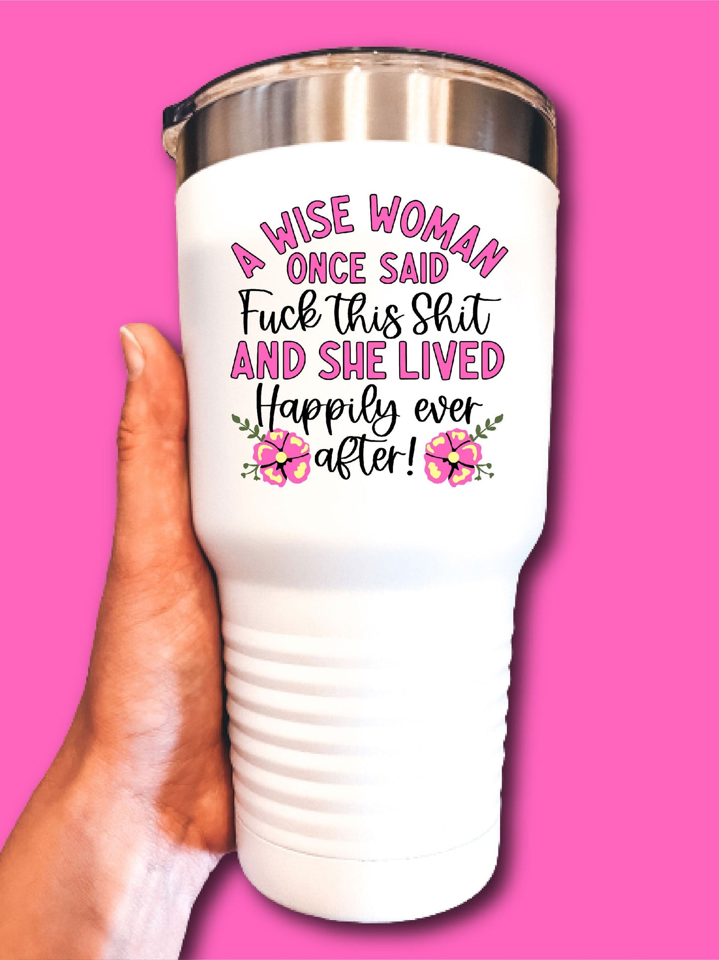 A Wise Woman Once Said F--k This S--t And She Lived Happily Ever After! (NEW) - UV TUMBLER