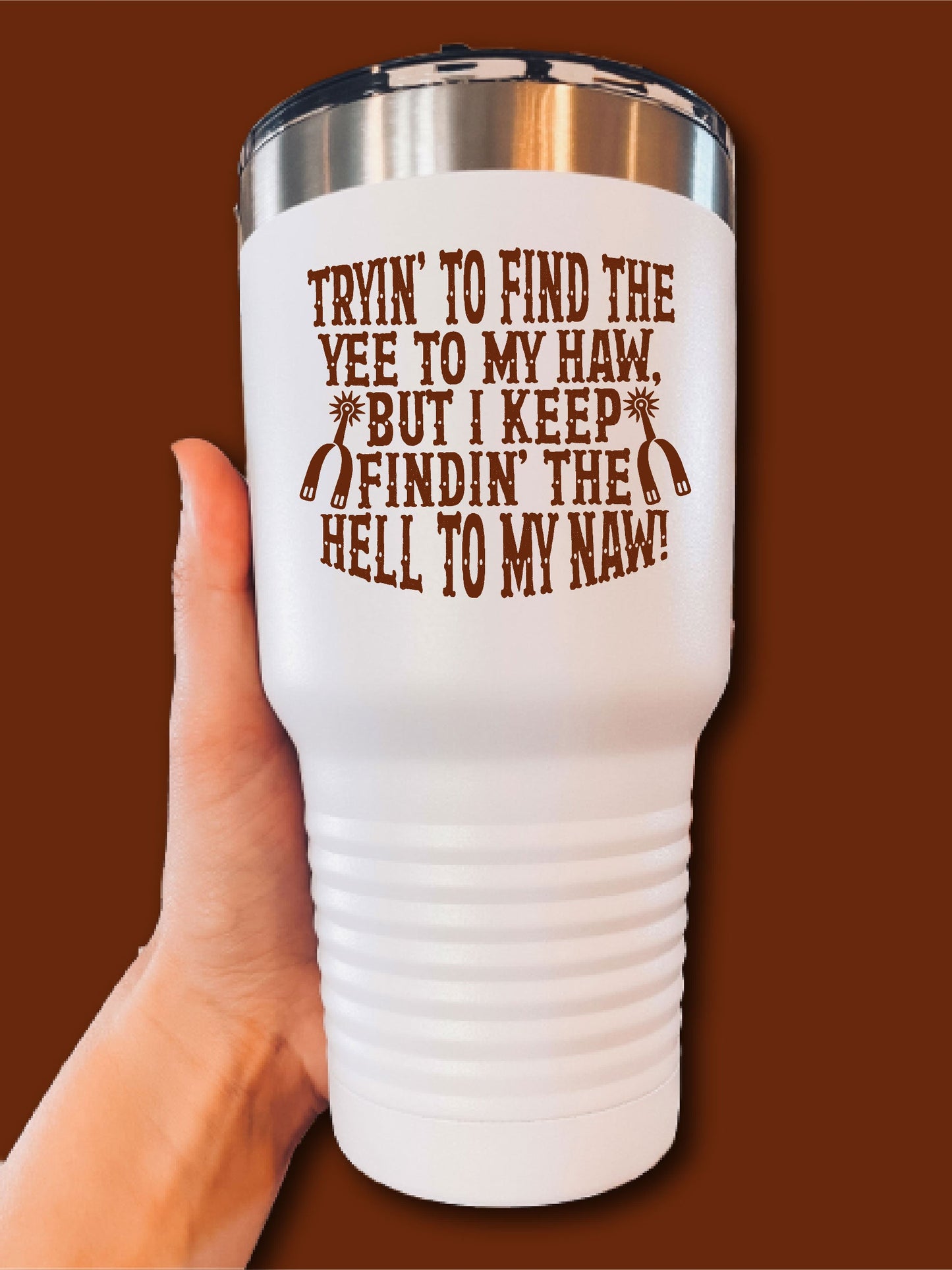 Tryin' To Find The Yee To My Haw, But I Keep Findin' The He-- To My Naw! - UV TUMBLER