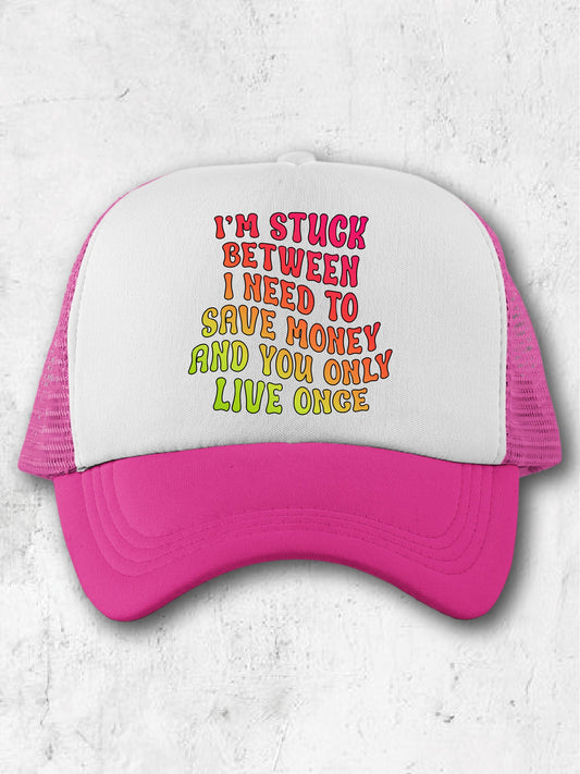 I'm Stuck Between I Need To Save Money And You Only Live Once - (Hat)