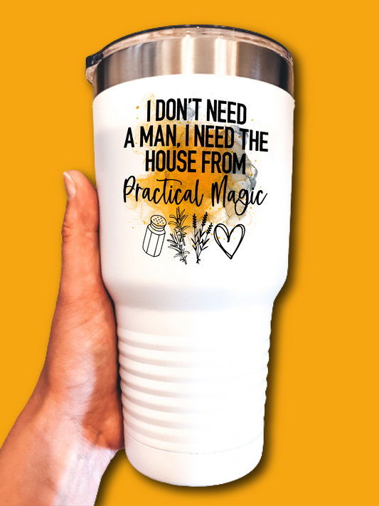 I Don't Need A Man, I Need The House From Practical Magic - UV TUMBLER