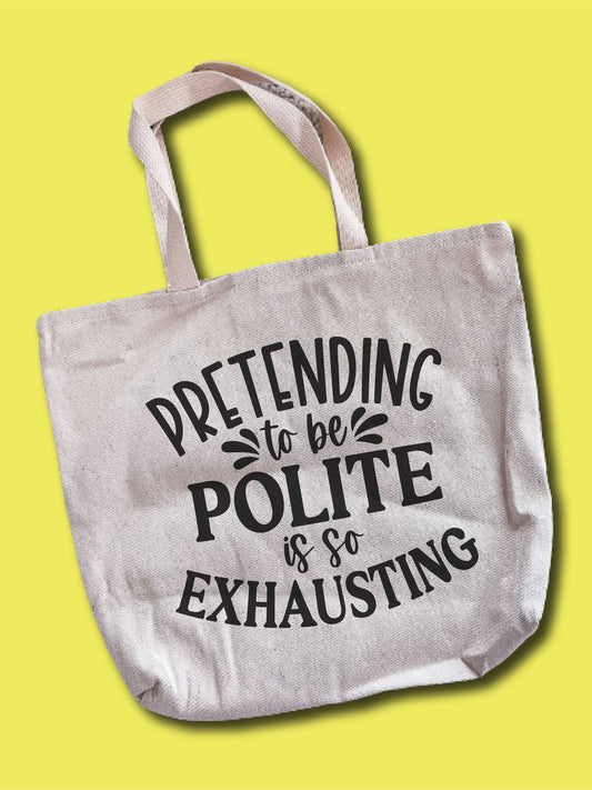 Pretending To Be Polite Is So Exhausting Tote Bag