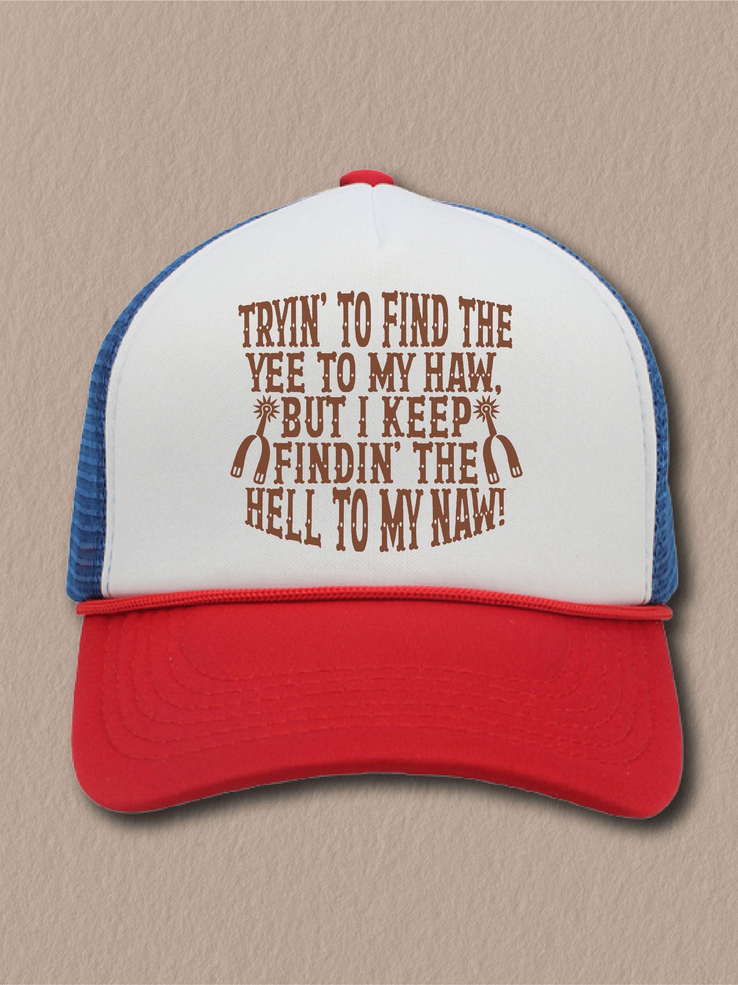 Tryin' To Find The Yee To My Haw, But I Keep Findin' The He-- To My Naw! - (Hat)