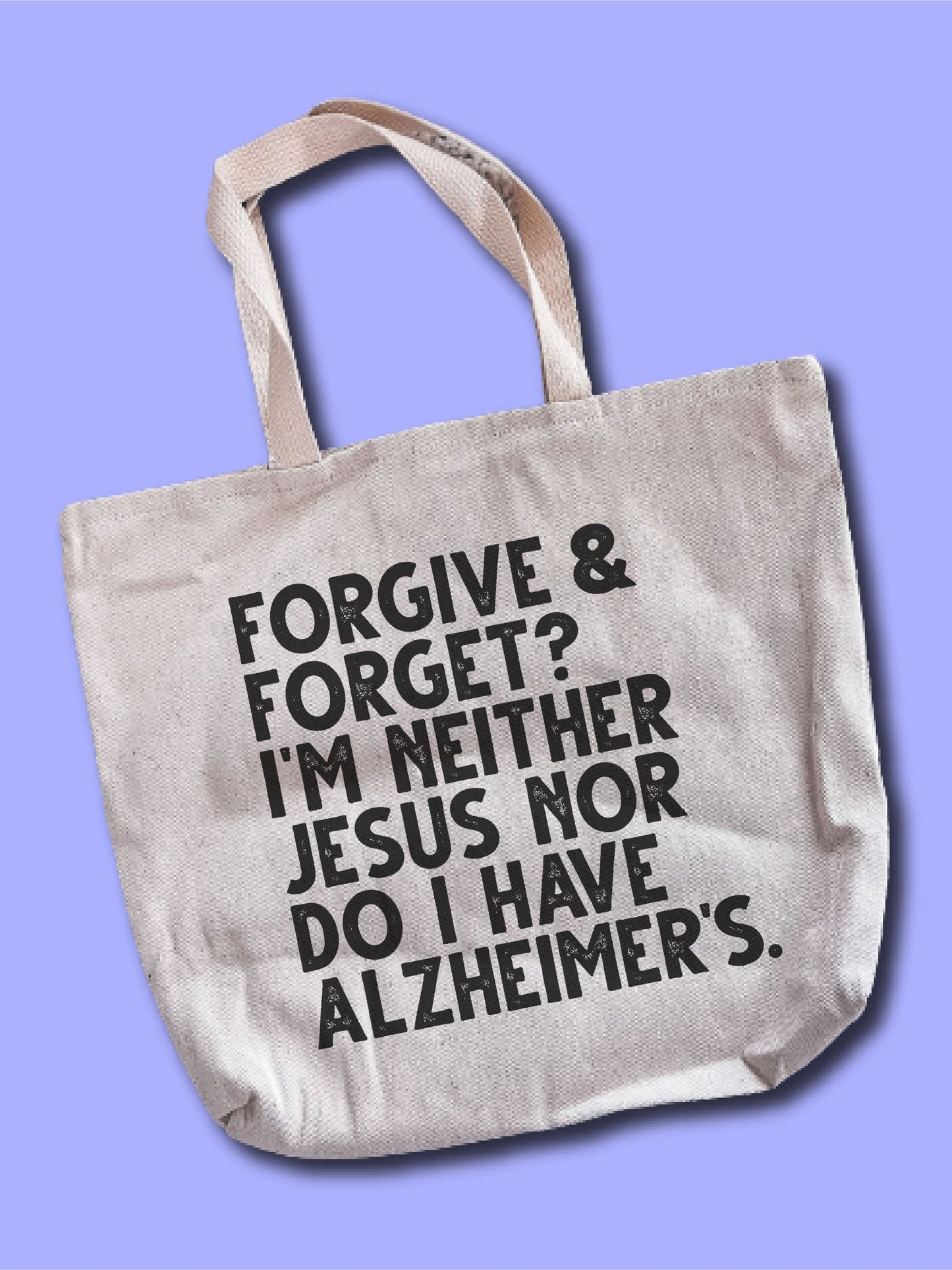 Forgive & Forget? I'm Neither Jesus Nor Do I Have Alzheimer's. Tote Bag