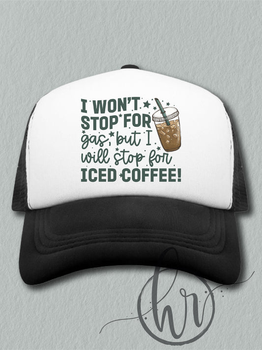 I Won't Stop For Gas, But I Will Stop For Iced Coffee! - (Hat)