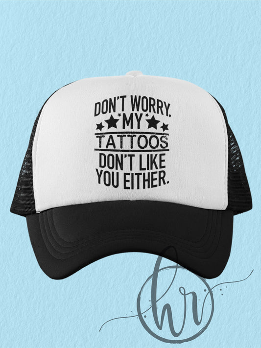 Don't Worry, My Tattoos Don't Like You Either. - (Hat)