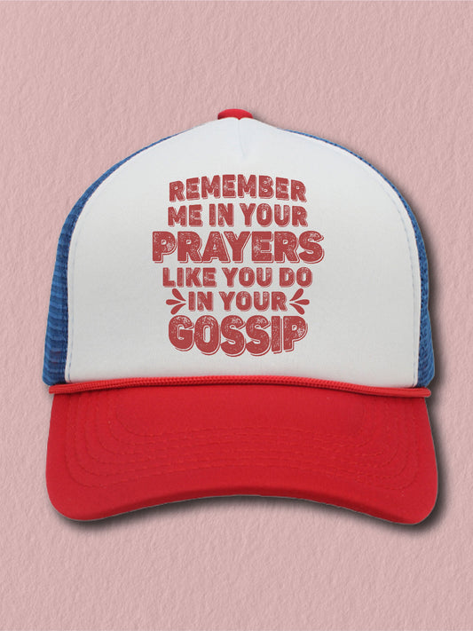 Remember Me In Your Prayers Like You Do In Your Gossip - (Hat)