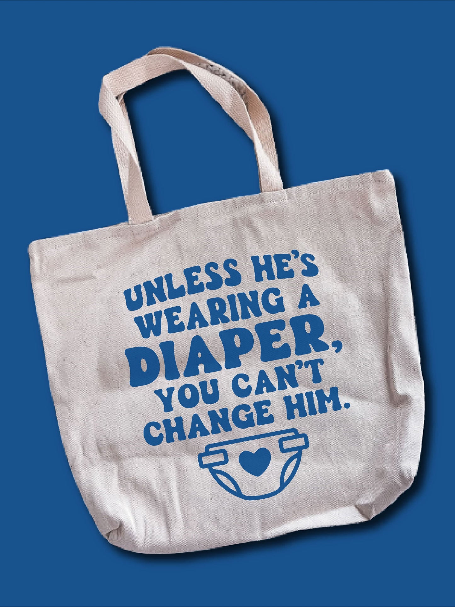 Unless He's Wearing A Diaper, You Can't Change Him. Tote Bag