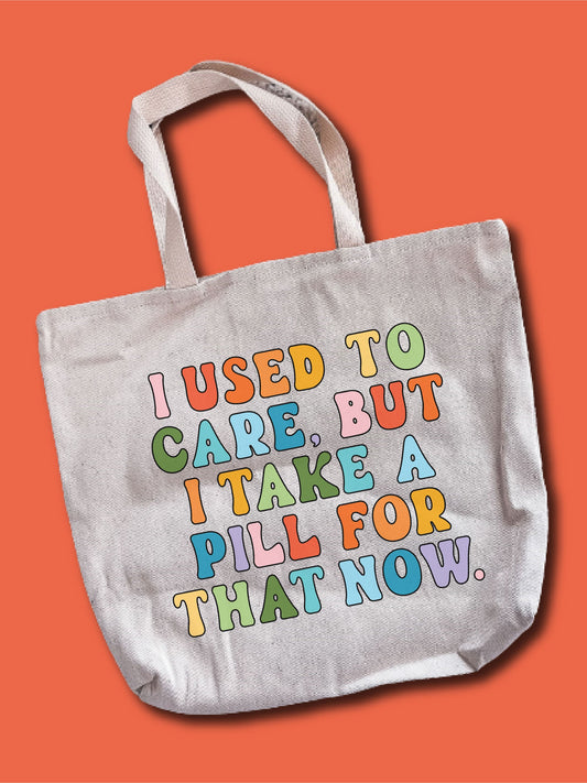 I Used To Care, But I Take A Pill For That Now. Tote Bag