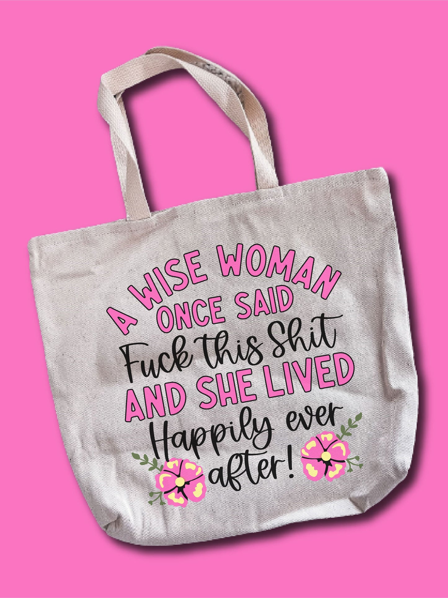 A Wise Woman Once Said F--k This S--t And She Lived Happily Ever After! (NEW) Tote Bag