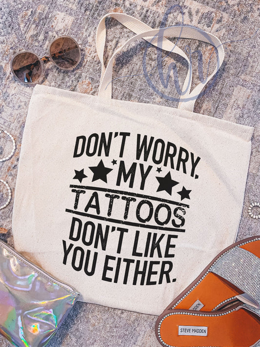 Don't Worry, My Tattoos Don't Like You Either Tote Bag