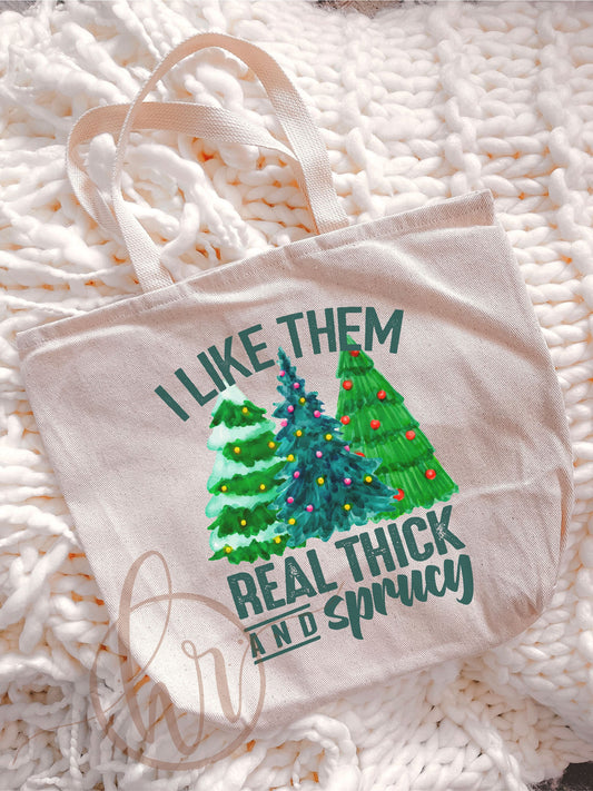 I Like Them Real Thick And Sprucy Tote Bag