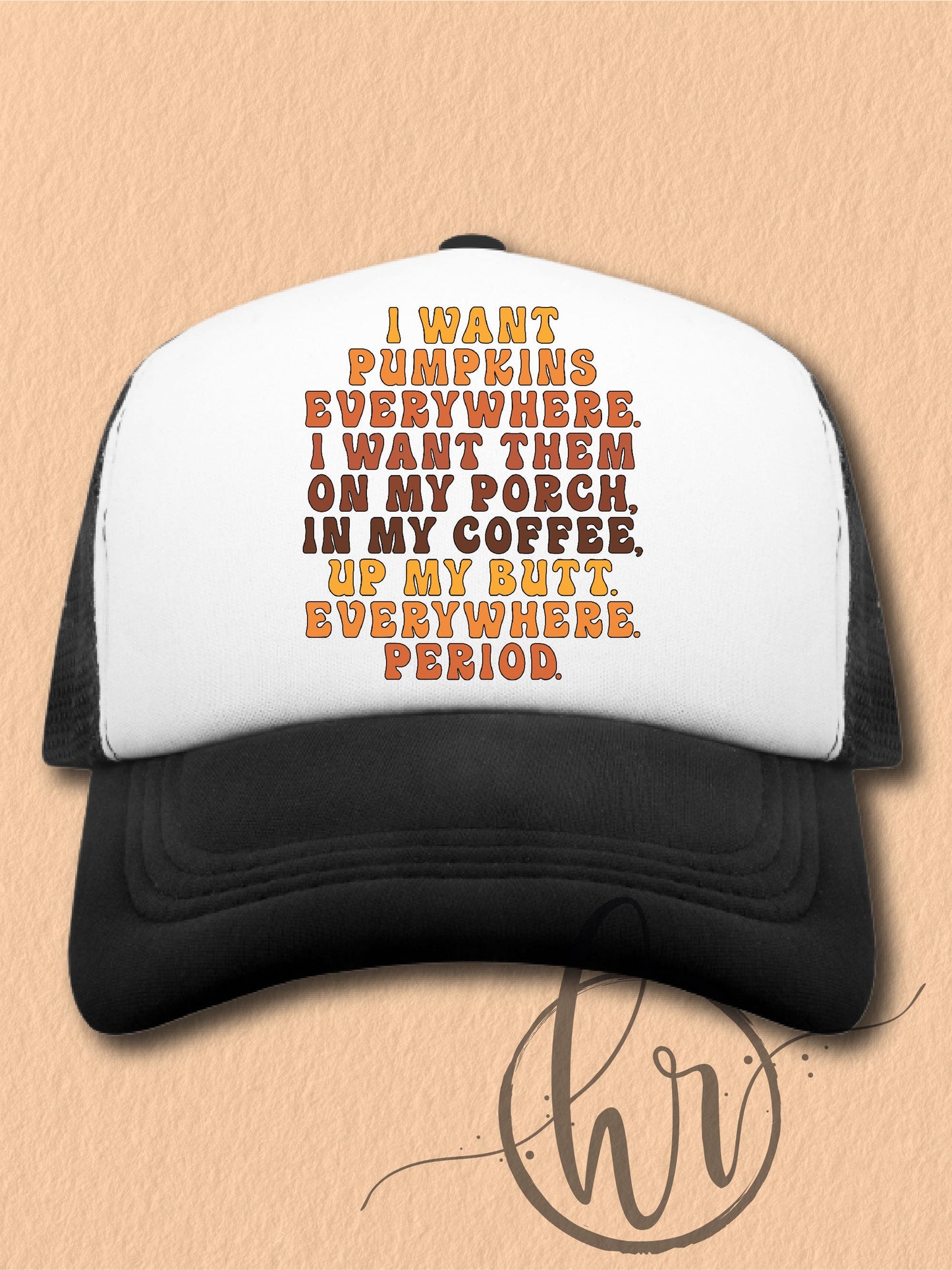 I Want Pumpkins Everywhere. I Want Them On My Porch, In My Coffee, Up My Butt. Everywhere. Period. - (Hat)