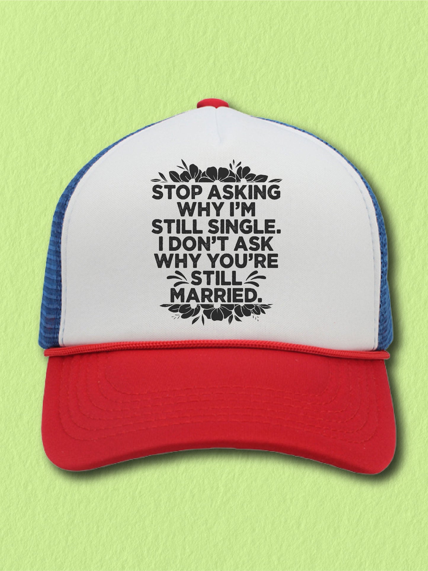 Stop Asking Why I'm Still Single. I Don't Ask Why You're Still Married. - (Hat)